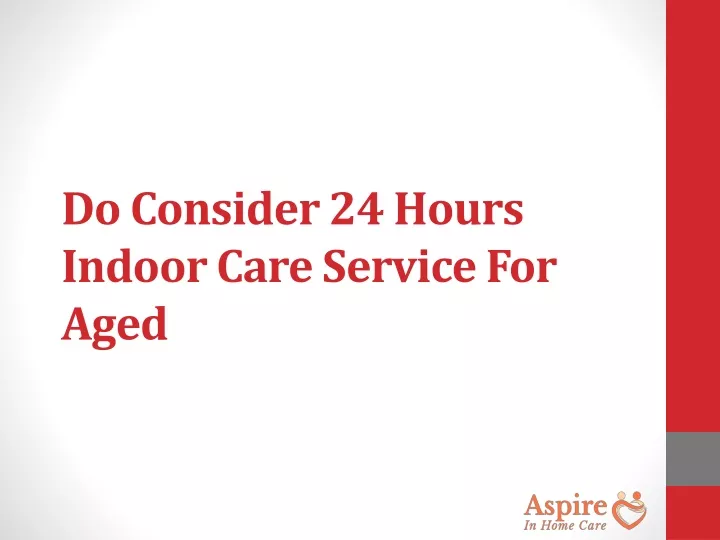 do consider 24 hours indoor care service for aged