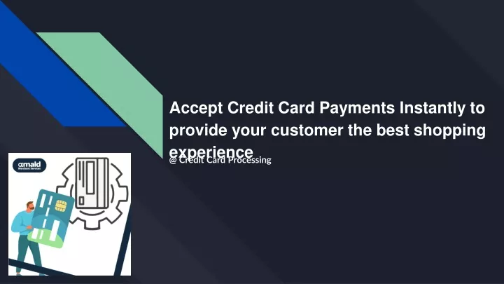 accept credit card payments instantly to provide your customer the best shopping experience