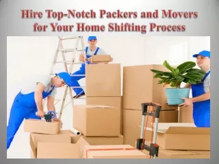 Hire Top-Notch Packers and Movers for Your Home Shifting Process