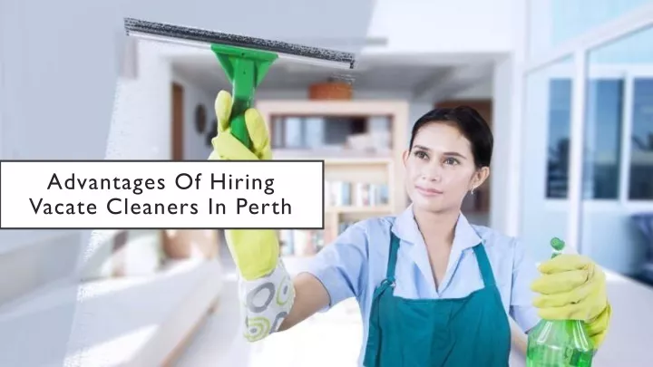 advantages of hiring vacate cleaners in perth