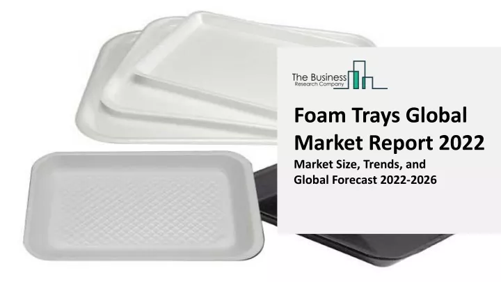 foam trays global market report 2022 market size