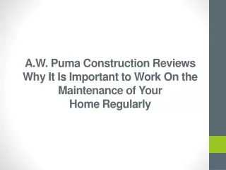 a w puma construction reviews why it is important to work on the maintenance of your home regularly