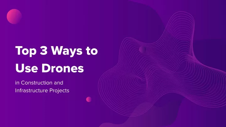 top 3 ways to use drones