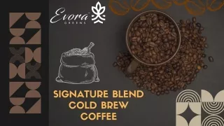 Signature Blend Cold Brew Coffee | Evoragreens