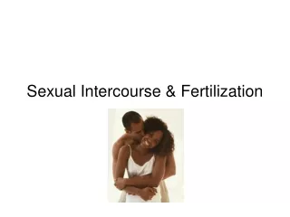 Reproduction in Humans (part 3): Sexual Intercourse, Fertilization & Pregnancy