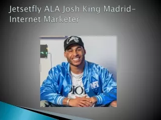 Jetsetfly AKA Josh King Madrid- Internet Marketer update