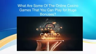 What Are Some Of The Online Casino Games That You Can Play for Huge Bonuses