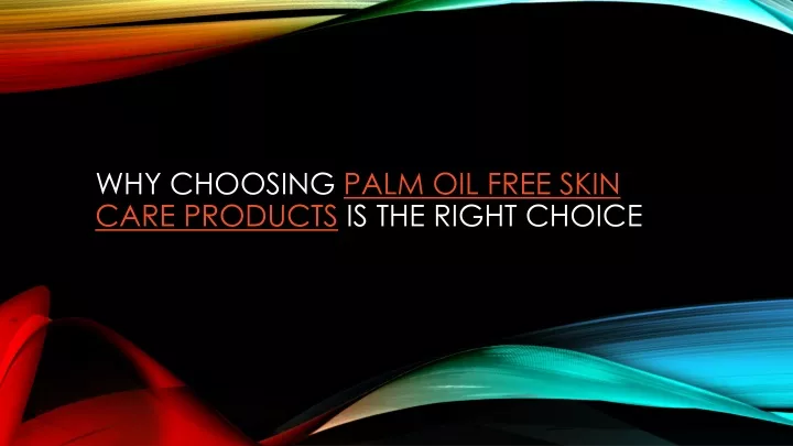 why choosing palm oil free skin care products is the right choice