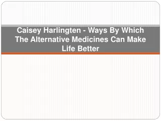 Caisey Harlingten - Ways By Which The Alternative Medicines Can Make Life Better
