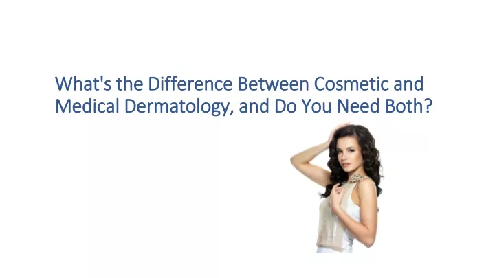 what s the difference between cosmetic and medical dermatology and do you need both