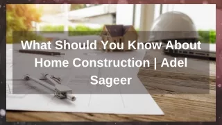 What Should You Know About Home Construction | Adel Sageer