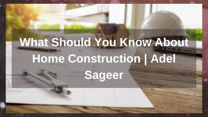 what should you know about home construction adel