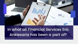 In what all Financial Services Eric Anklesaria has been a part of