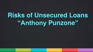Risks of Unsecured Loans- Anthony Punzone