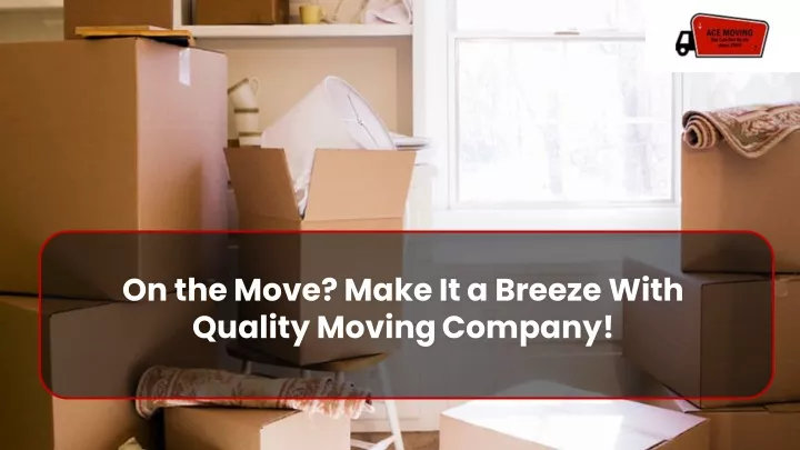 on the move make it a breeze with quality moving