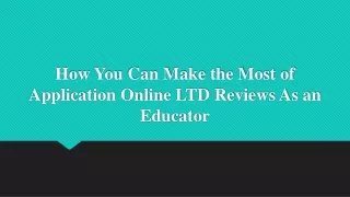 how you can make the most of application online ltd reviews as an educator