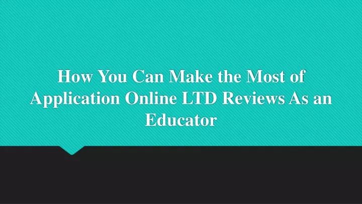 how you can make the most of application online ltd reviews as an educator