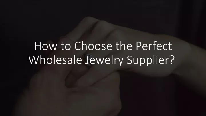 how to choose the perfect wholesale jewelry supplier