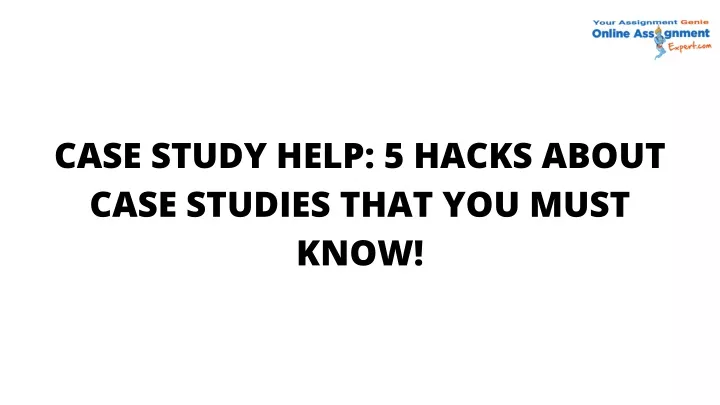 case study help 5 hacks about case studies that