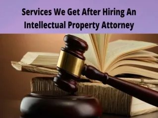 Services We Get After Hiring An Intellectual Property Attorney