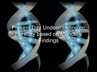 Heredity (part 2): Present Day Understanding on Heredity based on Mendel findings