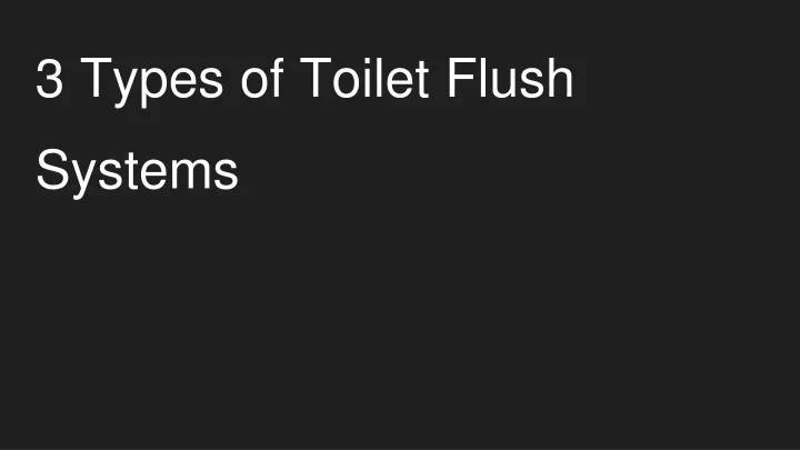 3 types of toilet flush systems