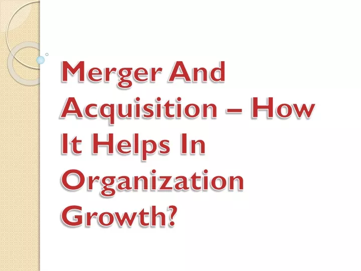 merger and acquisition how it helps in organization growth