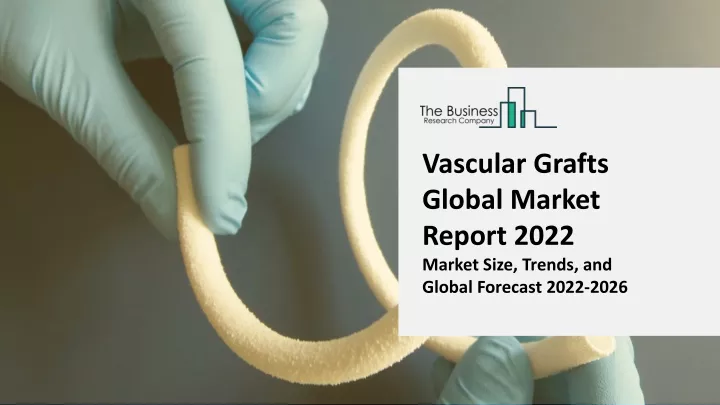 vascular grafts global market report 2022 market