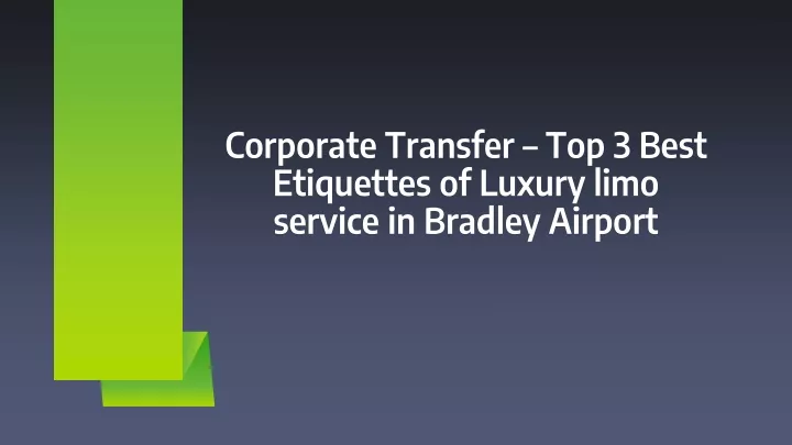 corporate transfer top 3 best etiquettes of luxury limo service in bradley airport