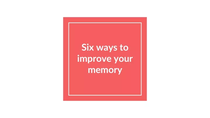 six ways to improve your memory
