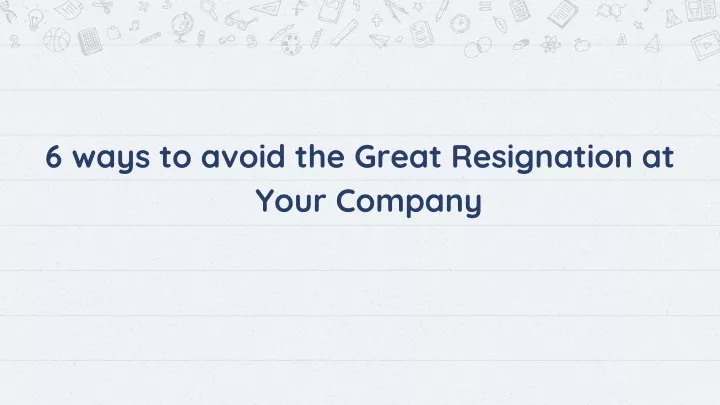 6 ways to avoid the great resignation at your