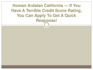 Homan Ardalan California- Terrible Credit Score Rating, Get A Quick Response!