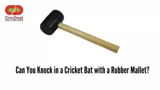 Can You Knock in a Cricket Bat with a Rubber Mallet?