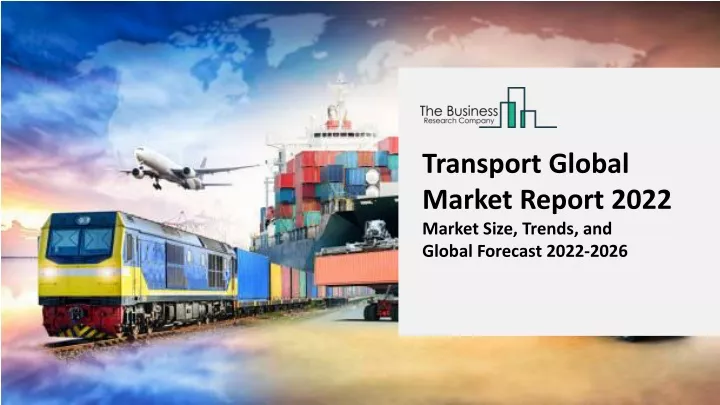 transport global market report 2022 market size