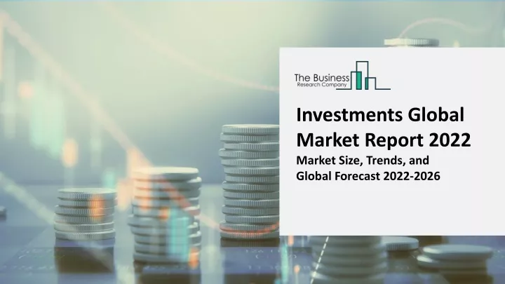 investments global market report 2022 market size