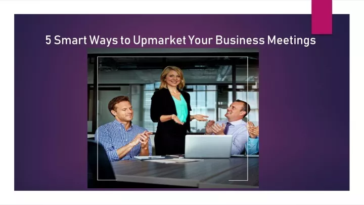 5 smart ways to upmarket your business meetings