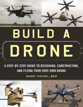 Build a Drone A Step-by-Step Guide to Designing, Constructing, and Flying Your Very Own Drone