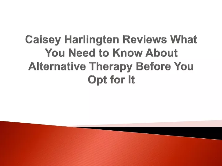 caisey harlingten reviews what you need to know about alternative therapy before you opt for it