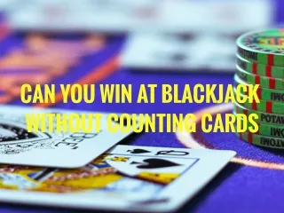 CAN YOU WIN AT BLACKJACK  WITHOUT COUNTING CARDS