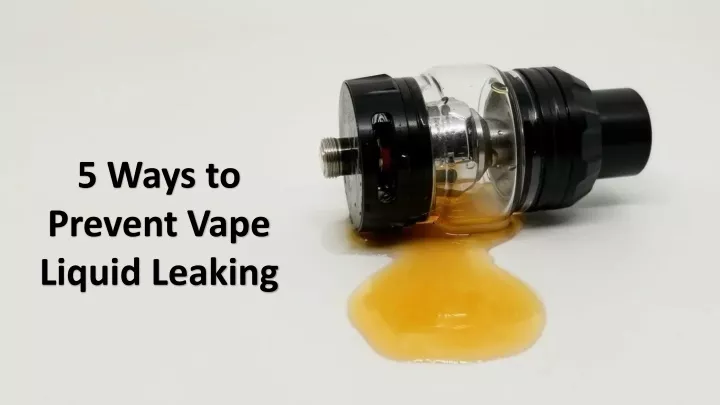 5 ways to prevent vape liquid leaking