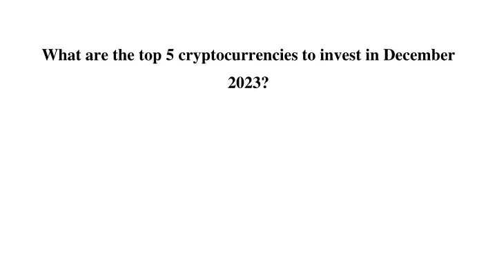 what are the top 5 cryptocurrencies to invest in december 2023