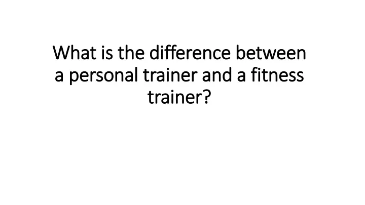 what is the difference between a personal trainer and a fitness trainer