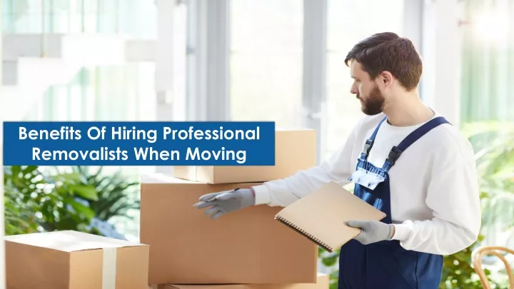 benefits of hiring professional removalists when moving