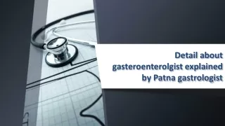Detail about gasteroenterolgist explained by Patna gastrologist