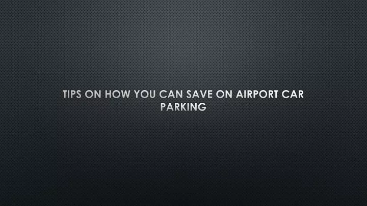 tips on how you can save on airport car parking