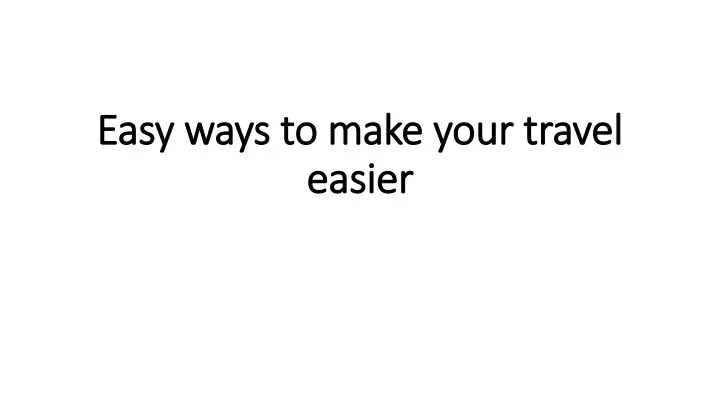 easy ways to make your travel easier