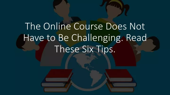 the online course does not have to be challenging read these six tips