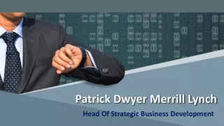 Patrick Dwyer Merrill Lynch - Head Of Strategic Business Development