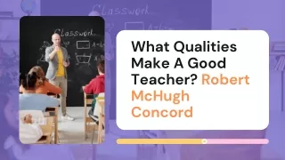 What Qualities Make A Good Teacher? Robert McHugh Concord