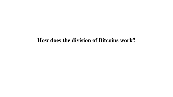 how does the division of bitcoins work